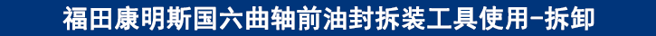 福田康明斯國六曲軸前油封拆裝工具使用-拆卸