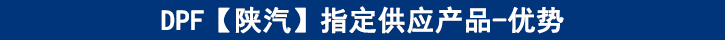 DPF【陜汽】專供產(chǎn)品-優(yōu)勢