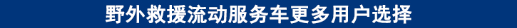 野外救援流動(dòng)服務(wù)車更多用戶選擇.jpg